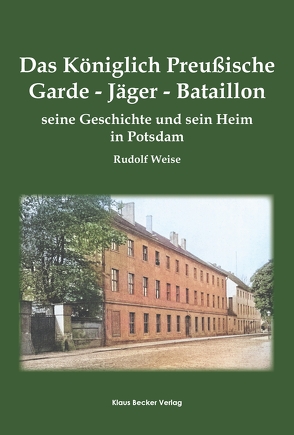 Das Königlich Preußische Garde-Jäger-Bataillon von Weise,  Rudolf