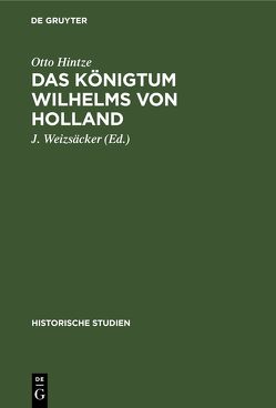 Das Königtum Wilhelms von Holland von Hintze,  Otto, Weizsäcker,  J.