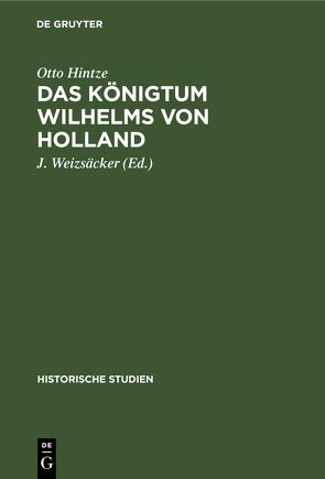 Das Königtum Wilhelms von Holland von Hintze,  Otto, Weizsäcker,  J.