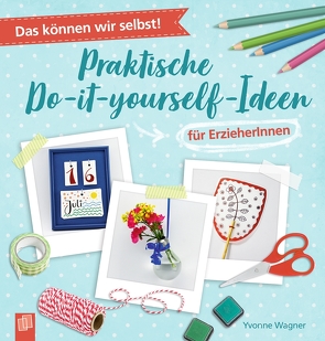 Das können wir selbst! – Praktische Do-it-yourself-Ideen für Erzieher und Erzieherinnen von Wagner,  Yvonne