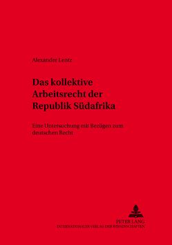 Das kollektive Arbeitsrecht der Republik Südafrika von Lentz,  Alexander