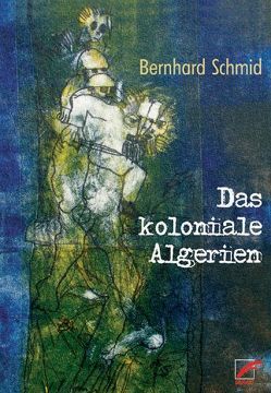 Das koloniale Algerien von Schmidt,  Bernhard