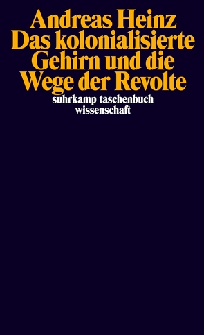 Das kolonialisierte Gehirn und die Wege der Revolte von Heinz,  Andreas