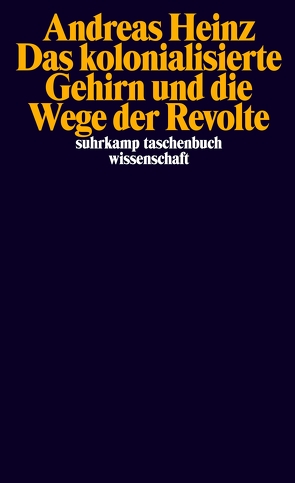 Das kolonialisierte Gehirn und die Wege der Revolte von Heinz,  Andreas