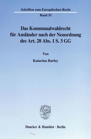 Das Kommunalwahlrecht für Ausländer nach der Neuordnung des Art. 28 Abs. 1 S. 3 GG. von Barley,  Katarina