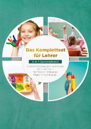 Das Komplettset für Lehrer – 4 in 1 Sammelband: Unterrichtsstörungen vermeiden | Aktionstabletts | Montessori Pädagogik | Migrationspädagogik von Wienberg,  Annika