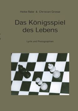 Das Königsspiel des Lebens von Grosse,  Christan, Rabe,  Heike