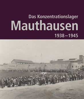 Das Konzentrationslager Mauthausen 1938 – 1945