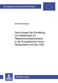 Das Konzept der Ermittlung von Marktmacht im Telekommunikationsrecht in der Europäischen Union, Deutschland und den USA von Schrameyer,  Dirk