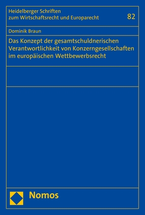 Das Konzept der gesamtschuldnerischen Verantwortlichkeit von Konzerngesellschaften im europäischen Wettbewerbsrecht von Braun,  Dominik