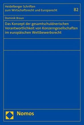 Das Konzept der gesamtschuldnerischen Verantwortlichkeit von Konzerngesellschaften im europäischen Wettbewerbsrecht von Braun,  Dominik