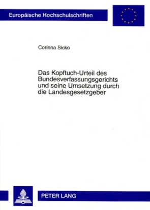 Das Kopftuch-Urteil des Bundesverfassungsgerichts und seine Umsetzung durch die Landesgesetzgeber von Sicko,  Corinna