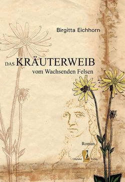 Das Kräuterweib vom Wachsenden Felsen von Eichhorn,  Birgitta, Friedl,  Stefanie