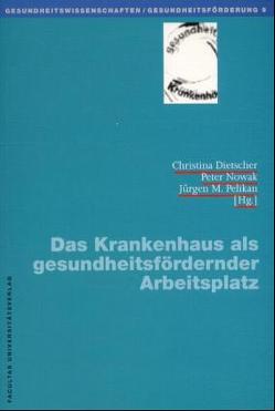 Das Krankenhaus als gesundheitsfördernder Arbeitsplatz von Dietscher,  Christina, Nowak,  Peter, Pelikan,  Jürgen M