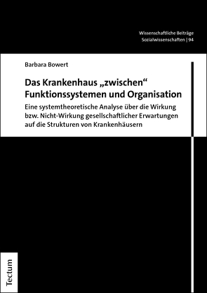 Das Krankenhaus „zwischen“ Funktionssystemen und Organisation von Bowert,  Barbara