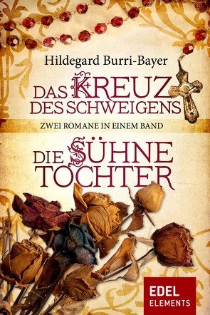 Das Kreuz des Schweigens / Die Sühnetochter – Zwei Romane in einem Band von Burri-Bayer,  Hildegard