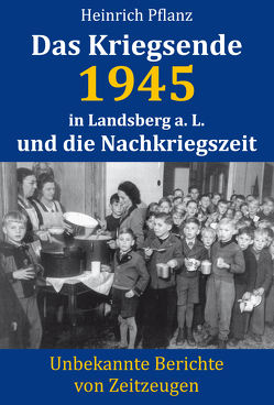 Das Kriegsende 1945 in Landsberg a. L. und die Nachkriegszeit von Pflanz,  Heinrich