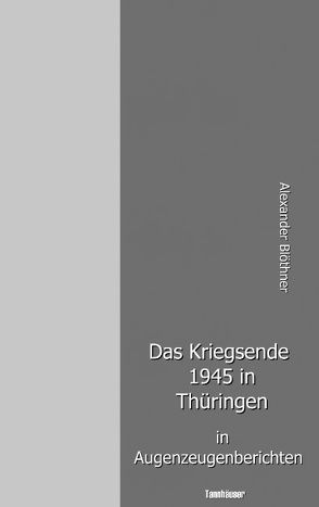 Das Kriegsende 1945 in Thüringen in Augenzeugenberichten von Blöthner,  Alexander