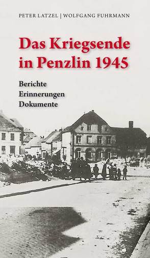 Das Kriegsende in Penzlin 1945 von Fuhrmann,  Wolfgang, Latzel,  Peter