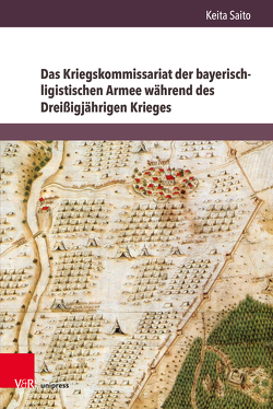 Das Kriegskommissariat der bayerisch-ligistischen Armee während des Dreißigjährigen Krieges von Saito,  Keita