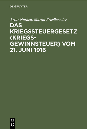 Das Kriegssteuergesetz (Kriegsgewinnsteuer) vom 21. Juni 1916 von Friedlaender,  Martin, Norden,  Artur