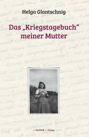 Das „Kriegstagebuch“ meiner Mutter von Glantschnig,  Helga