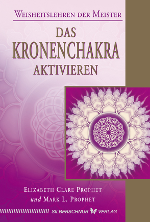 Das Kronenchakra aktivieren von Prophet,  Elizabeth Clare, Prophet,  Mark L.