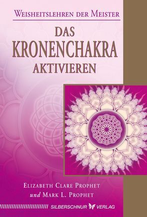 Das Kronenchakra aktivieren von Prophet,  Elizabeth Clare, Prophet,  Mark L.