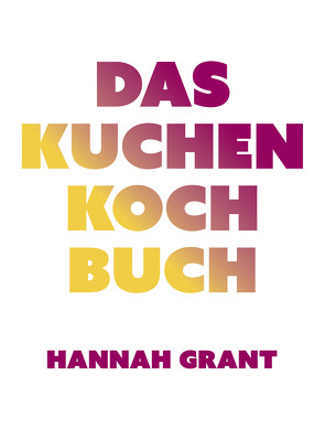 Das Kuchen-Kochbuch von Beune,  Andreas, Grant,  Hannah