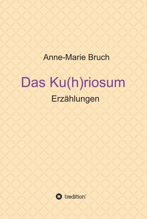 Das Ku(h)riosum von Bruch,  Anne-Marie