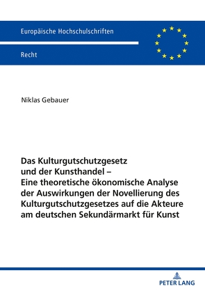 Das Kulturgutschutzgesetz und der Kunsthandel – Eine theoretische ökonomische Analyse der Auswirkungen der Novellierung des Kulturgutschutzgesetzes auf die Akteure am deutschen Sekundärmarkt für Kunst von Gebauer,  Niklas