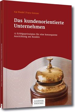 Das kundenorientierte Unternehmen von Gresser,  Franz, Riedel,  Kai