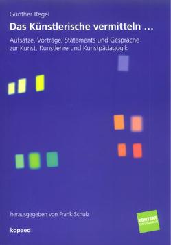 Das Künstlerische vermitteln… von Regel,  Günther