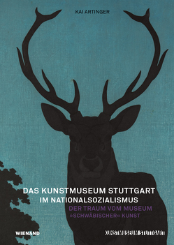 Das Kunstmuseum Stuttgart im Nationalsozialismus. Der Traum vom Museum »schwäbischer« Kunst von Artinger,  Kai, Groos,  Ulrike