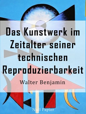 Das Kunstwerk im Zeitalter seiner technischen Reproduzierbarkeit von Benjamin,  Walter