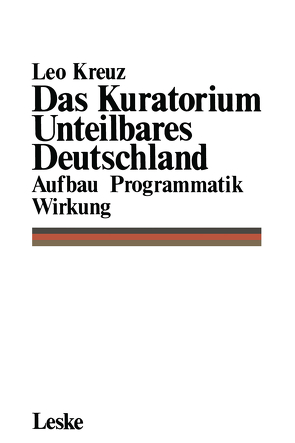 Das Kuratorium Unteilbares Deutschland von Kreuz,  Leo