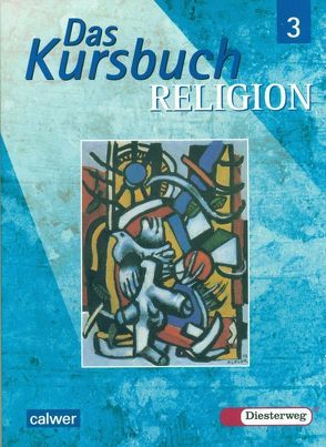 Das Kursbuch Religion 3 von Dierk,  Heidrun, Hanisch,  Helmut, Heuschele,  Jürgen, Hübener,  Britta, Kraft,  Gerhard, Petri,  Dieter, Rupp,  Hartmut, Schmidt,  Heinz, Thierfelder,  Jörg, Wittmann,  Andreas