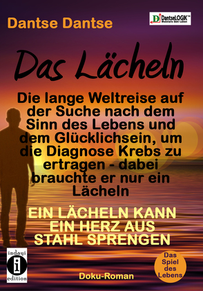 Das Lächeln: Deutschland – Tibet – Kamerun. Diagnose Krebs: Nur 1 Jahr zu leben, aber er will glücklich sterben! Die lange Weltreise auf der Suche nach dem Glücklichsein und dem Sinn des Lebens von Dantse,  Dantse