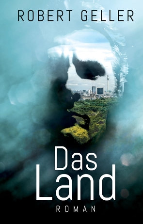 Das Land von Geller,  Robert, Gilcher,  Buchcoverdesign · Chris, Hahnenberg,  Büchermachereii · Ursula, Schmid,  BÜCHERMACHEREI · Gabi