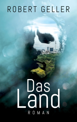 Das Land von Geller,  Robert, Gilcher,  Buchcoverdesign · Chris, Hahnenberg,  Büchermachereii · Ursula, Schmid,  BÜCHERMACHEREI · Gabi