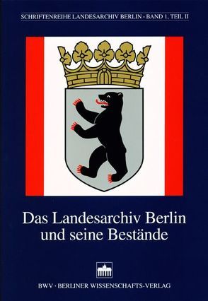 Das Landesarchiv Berlin und seine Bestände / Das Landesarchiv Berlin und seine Bestände von Rousavy,  Regina, Schroll,  Heike