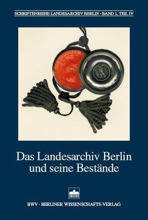 Das Landesarchiv Berlin und seine Bestände von Rousavy,  Regina, Schroll,  Heike