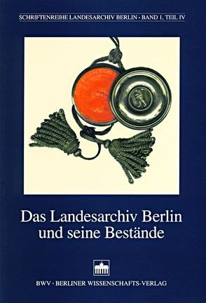 Das Landesarchiv Berlin und seine Bestände von Rousavy,  Regina, Schroll,  Heike