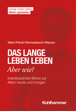 Das lange Leben leben – aber wie? von Förstl,  Hans, Himmelsbach,  Ines, Wacker,  Elisabeth, Wahl,  Hans-Werner