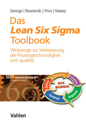 Das Lean Six Sigma Toolbook von Dose,  Dirk, George,  Michael L., Kastner,  Marcel, Maxey,  John, Paulat,  Thomas, Price,  Marc, Proske,  Maria, Rowlands,  David, Silva Pereira,  Thiago, Vo,  Quyen, Wiemker,  Michael