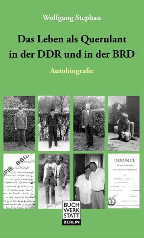 Das Leben als Querulant in der DDR und in der BRD von Stephan,  Wolfgang