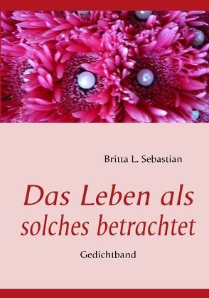 Das Leben als solches betracht von Sebastian,  Britta L