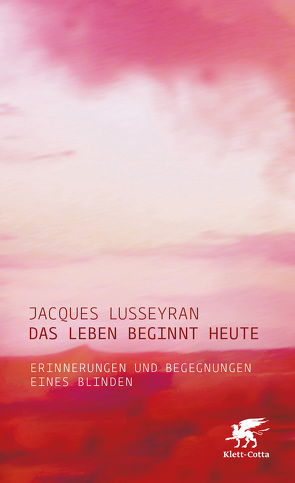 Das Leben beginnt heute von Lusseyran,  Jacques, Schmalzriedt,  Uta