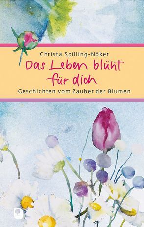 Das Leben blüht für dich von Mörch,  Ursula, Spilling-Nöker,  Christa