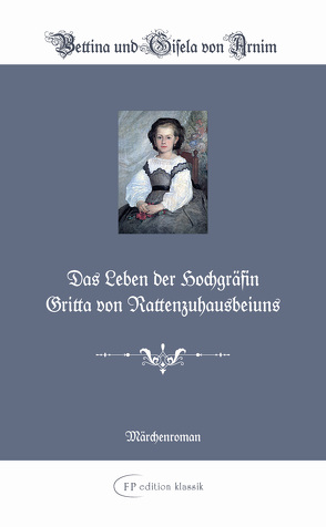 Das Leben der Hochgräfin Gritta von Rattenzuhausbeiuns von Grimm,  Herman, Renoir,  Pierre-Auguste, von Arnim,  Bettina, von Arnim,  Gisela